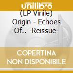 (LP Vinile) Origin - Echoes Of.. -Reissue- lp vinile