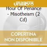 Hour Of Penance - Misotheism (2 Cd) cd musicale