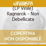 (LP Vinile) Ragnarok - Non Debellicata lp vinile