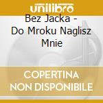 Bez Jacka - Do Mroku Naglisz Mnie cd
