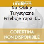Na Szlaku: Turystyczne Przeboje Yapa 3 / Various - Na Szlaku: Turystyczne Przeboje Yapa 3 / Various cd