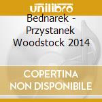Bednarek - Przystanek Woodstock 2014 cd