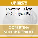 Dwazera - Plyta Z Czarnych Plyt cd