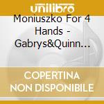Moniuszko For 4 Hands - Gabrys&Quinn Piano Duo (Maria Gabrys-Heyke, Monika cd