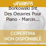 Borkowski Int Des Oeuvres Pour Piano - Marcin Tadeusz, Piano cd