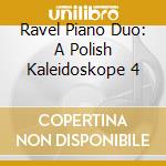 Ravel Piano Duo: A Polish Kaleidoskope 4 cd