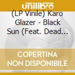 (LP Vinile) Karo Glazer - Black Sun (Feat. Dead Star Talk & Jozef Skrzek) [7''] (45Rpm, Special Solar Foil Sleeve To Safely View The Sun, Includes Dj Tools) cd