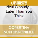 Neal Cassady - Later Than You Think cd