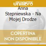 Anna Stepniewska - Na Mojej Drodze cd