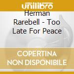 Herman Rarebell - Too Late For Peace cd musicale di Herman Rarebell