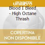 Blood I Bleed - High Octane Thrash cd