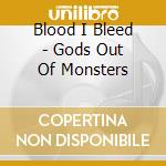 Blood I Bleed - Gods Out Of Monsters cd