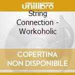 String Connection - Workoholic cd musicale di String Connection