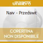 Naiv - Przedswit cd