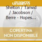 Shelton / Tarwid / Jacobson / Berre - Hopes And Fears cd musicale di Shelton / Tarwid / Jacobson / Berre