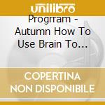 Progrram - Autumn How To Use Brain To Find? cd