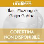 Blast Muzungu - Gaijin Gabba cd