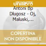 Antoni Bp Dlugosz - Oj, Maluski, Maluski. Koledy. cd