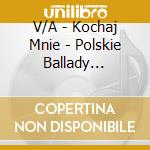 V/A - Kochaj Mnie - Polskie Ballady Rockowe cd