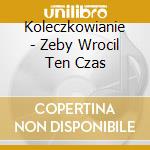 Koleczkowianie - Zeby Wrocil Ten Czas cd