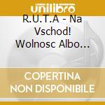 R.U.T.A - Na Vschod! Wolnosc Albo Smierc cd