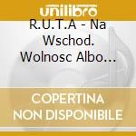 R.U.T.A - Na Wschod. Wolnosc Albo Smierc cd