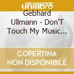 Gebhard Ullmann - Don'T Touch My Music 1 cd