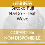 Satoko Fuji Ma-Do - Heat Wave cd