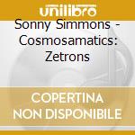 Sonny Simmons - Cosmosamatics: Zetrons cd musicale di Sonny Simmons