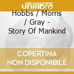 Hobbs / Morris / Gray - Story Of Mankind cd musicale di Hobbs  / Morris / Gray
