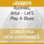 Rucinski, Artur - Let'S Play A Blues cd