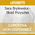 Sara Brylewska - Skad Przyszlas cd