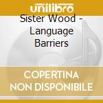 Sister Wood - Language Barriers cd musicale di Sister Wood
