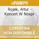 Rojek, Artur - Koncert W Nospr cd musicale di Rojek, Artur