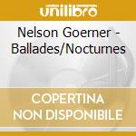 Nelson Goerner - Ballades/Nocturnes cd musicale di Nelson Goerner