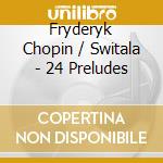 Fryderyk Chopin / Switala - 24 Preludes cd