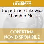 Broja/Bauer/Jakowicz - Chamber Music cd