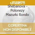 Shebanova - Polonezy Mazurki Rondo cd musicale di Shebanova