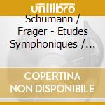 Schumann / Frager - Etudes Symphoniques / Sonata Op. 22 cd musicale di Schumann / Frager
