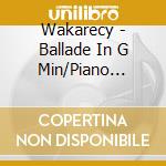 Wakarecy - Ballade In G Min/Piano Concerto In F Min cd