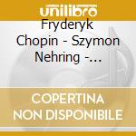 Fryderyk Chopin - Szymon Nehring - Fryderyk Chopin - 12 Etudes Op. 25 / Polonaise / Mazurki Op. 33 cd musicale di Fryderyk Chopin