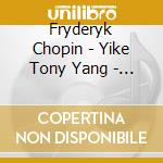 Fryderyk Chopin - Yike Tony Yang - Fryderyk Chopin - Sonata B-Moll / Ballada F-Moll / Mazurki cd musicale di Fryderyk Chopin