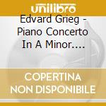 Edvard Grieg - Piano Concerto In A Minor. Op. 16 / Ballade In G Minor cd