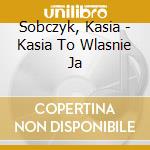 Sobczyk, Kasia - Kasia To Wlasnie Ja cd
