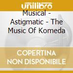 Musical - Astigmatic - The Music Of Komeda cd musicale di Musical