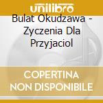 Bulat Okudzawa - Zyczenia Dla Przyjaciol cd