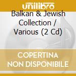 Balkan & Jewish Collection / Various (2 Cd) cd musicale