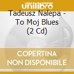 Tadeusz Nalepa - To Moj Blues (2 Cd) cd