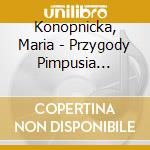 Konopnicka, Maria - Przygody Pimpusia Sadelko cd musicale di Konopnicka, Maria
