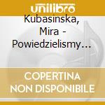 Kubasinska, Mira - Powiedzielismy Juz Wszystko (2 Cd) cd